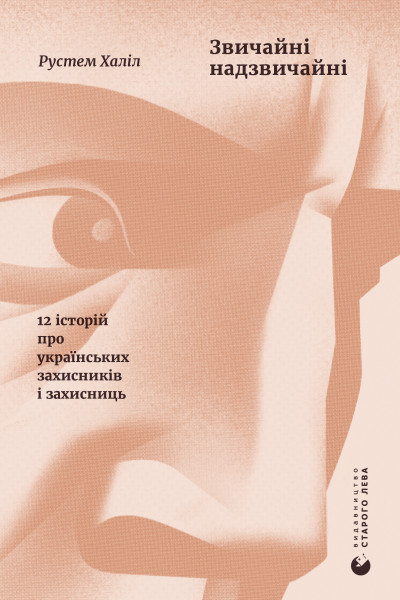 Звичайні надзвичайні. 12 історій про українських захисників і захисниць